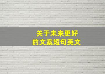 关于未来更好的文案短句英文