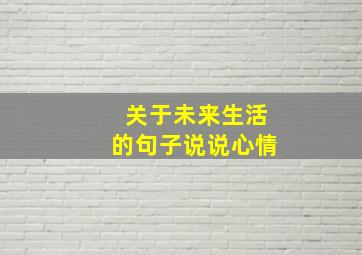 关于未来生活的句子说说心情