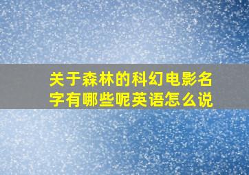 关于森林的科幻电影名字有哪些呢英语怎么说