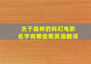 关于森林的科幻电影名字有哪些呢英语翻译