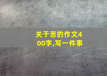 关于苦的作文400字,写一件事