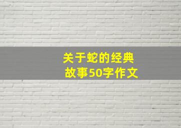 关于蛇的经典故事50字作文