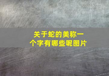 关于蛇的美称一个字有哪些呢图片