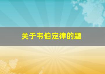 关于韦伯定律的题