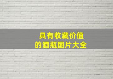 具有收藏价值的酒瓶图片大全