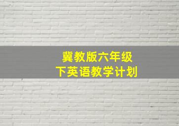 冀教版六年级下英语教学计划