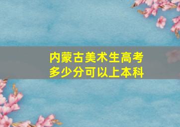 内蒙古美术生高考多少分可以上本科