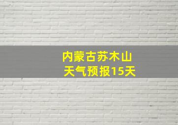 内蒙古苏木山天气预报15天