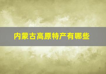 内蒙古高原特产有哪些