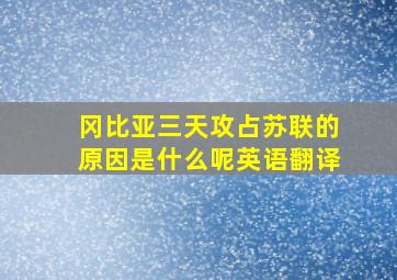 冈比亚三天攻占苏联的原因是什么呢英语翻译