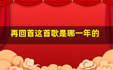 再回首这首歌是哪一年的