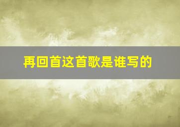 再回首这首歌是谁写的