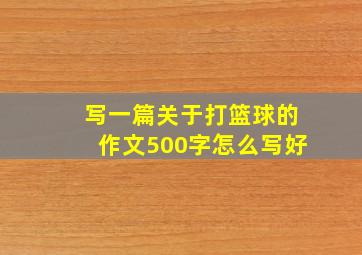 写一篇关于打篮球的作文500字怎么写好