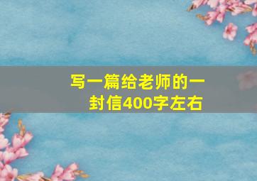 写一篇给老师的一封信400字左右