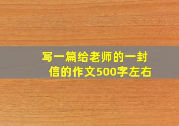 写一篇给老师的一封信的作文500字左右