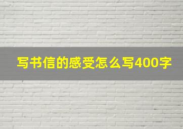 写书信的感受怎么写400字