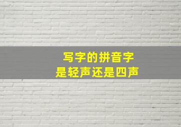 写字的拼音字是轻声还是四声