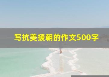 写抗美援朝的作文500字