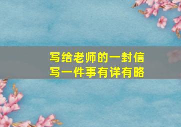 写给老师的一封信写一件事有详有略