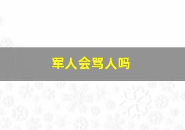 军人会骂人吗