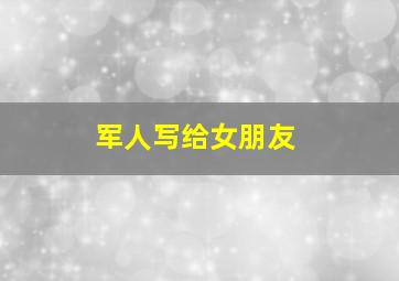 军人写给女朋友