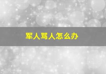 军人骂人怎么办