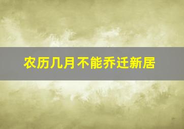 农历几月不能乔迁新居