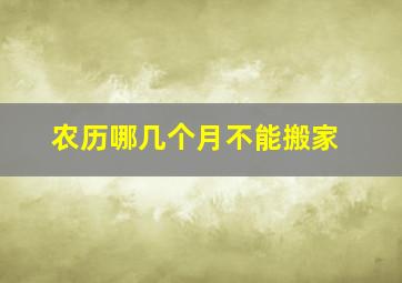 农历哪几个月不能搬家