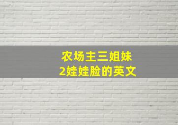 农场主三姐妹2娃娃脸的英文