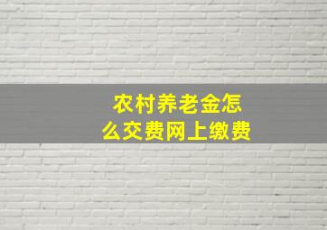 农村养老金怎么交费网上缴费