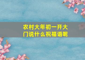 农村大年初一开大门说什么祝福语呢