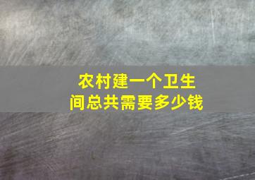 农村建一个卫生间总共需要多少钱