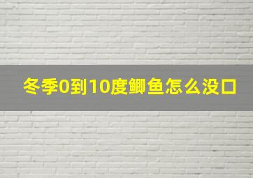 冬季0到10度鲫鱼怎么没口