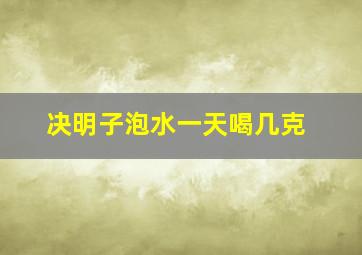 决明子泡水一天喝几克