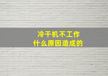 冷干机不工作什么原因造成的