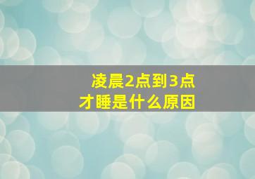 凌晨2点到3点才睡是什么原因