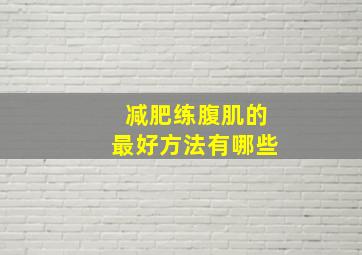 减肥练腹肌的最好方法有哪些