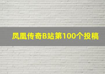 凤凰传奇B站第100个投稿