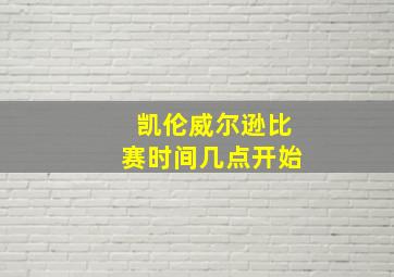 凯伦威尔逊比赛时间几点开始