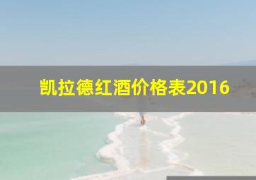 凯拉德红酒价格表2016