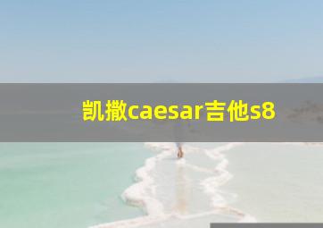 凯撒caesar吉他s8