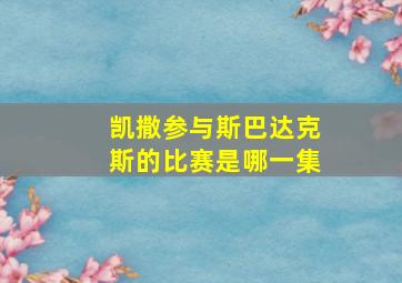 凯撒参与斯巴达克斯的比赛是哪一集