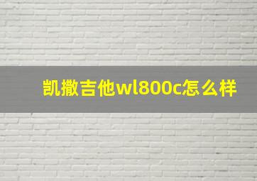 凯撒吉他wl800c怎么样