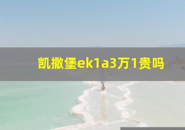 凯撒堡ek1a3万1贵吗