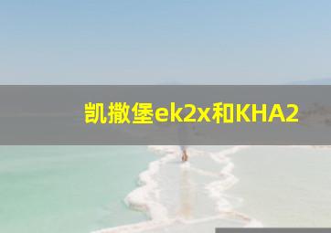 凯撒堡ek2x和KHA2