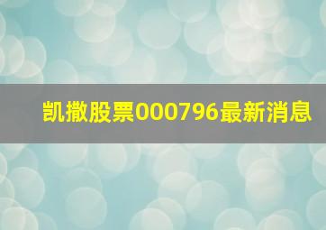 凯撒股票000796最新消息