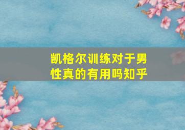 凯格尔训练对于男性真的有用吗知乎