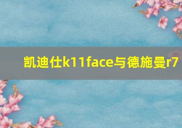 凯迪仕k11face与德施曼r7