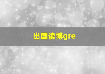 出国读博gre