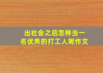 出社会之后怎样当一名优秀的打工人呢作文